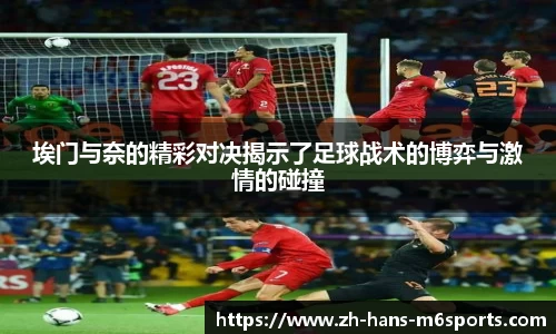 埃门与奈的精彩对决揭示了足球战术的博弈与激情的碰撞