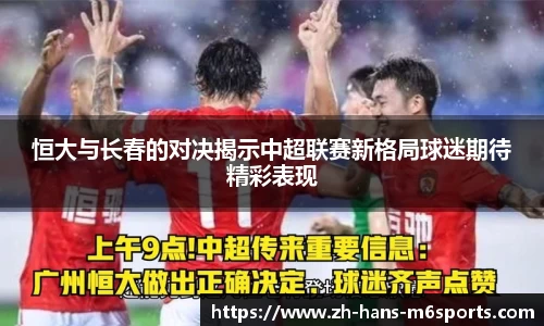 恒大与长春的对决揭示中超联赛新格局球迷期待精彩表现